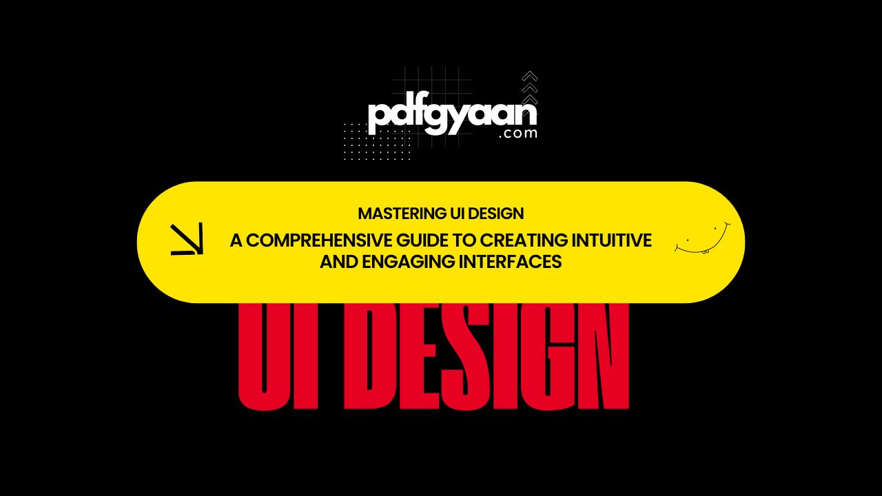 Mastering UI Design: A Comprehensive Guide to Creating Intuitive and Engaging Interfaces